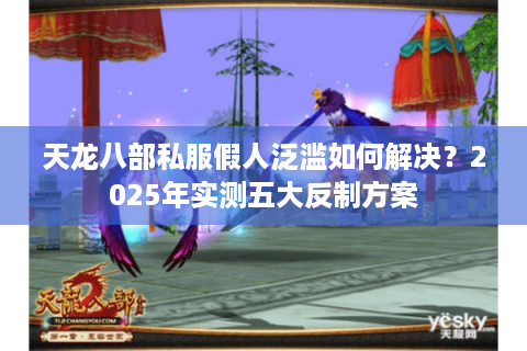 天龙八部私服假人泛滥如何解决？2025年实测五大反制方案