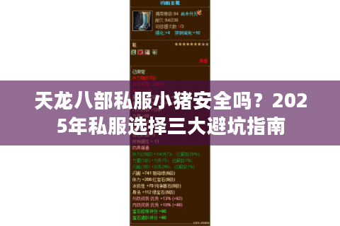 天龙八部私服小猪安全吗?2025年私服选择三大避坑指南 天龙八部私服小猪安全吗?2025年私服选择三大避坑指南