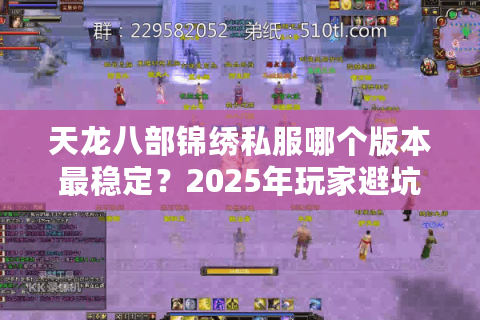 天龙八部锦绣私服哪个版本最稳定？2025年玩家避坑指南