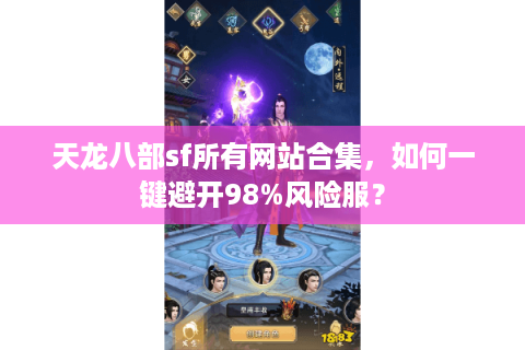 天龙八部sf所有网站合集，如何一键避开98%风险服？
