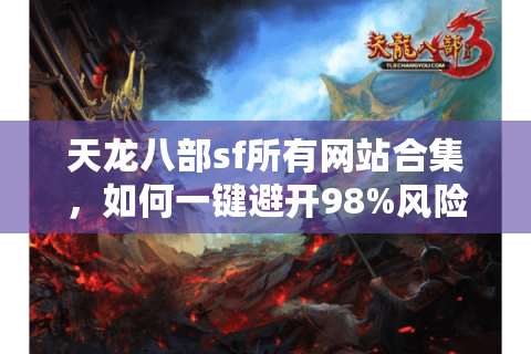 天龙八部sf所有网站合集，如何一键避开98%风险服？