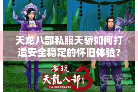 天龙八部私服天骄如何打造安全稳定的怀旧体验? 天龙八部私服天骄如何打造安全稳定的怀旧体验?