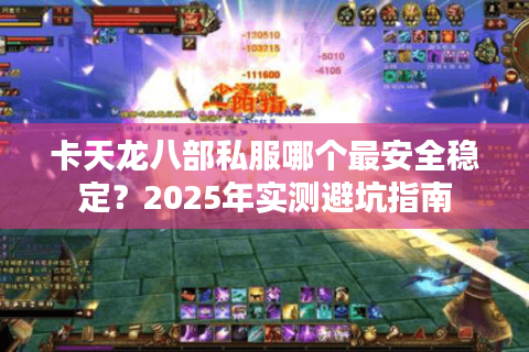 卡天龙八部私服哪个最安全稳定？2025年实测避坑指南