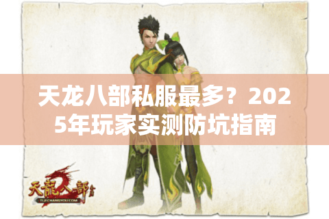 天龙八部私服最多?2025年玩家实测防坑指南 天龙八部私服最多?2025年玩家实测防坑指南