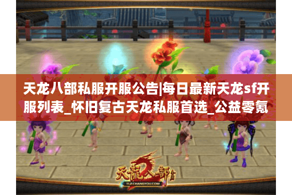 天龙八部私服开服公告|每日最新天龙sf开服列表_怀旧复古天龙私服首选_公益零氪sf推荐