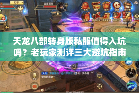 天龙八部转身版私服值得入坑吗？老玩家测评三大避坑指南