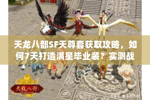天龙八部SF天尊套获取攻略，如何7天打造满星毕业装？实测战力提升78%