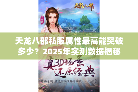 天龙八部私服属性最高能突破多少?2025年实测数据揭秘 天龙八部私服属性最高能突破多少?2025年实测数据揭秘
