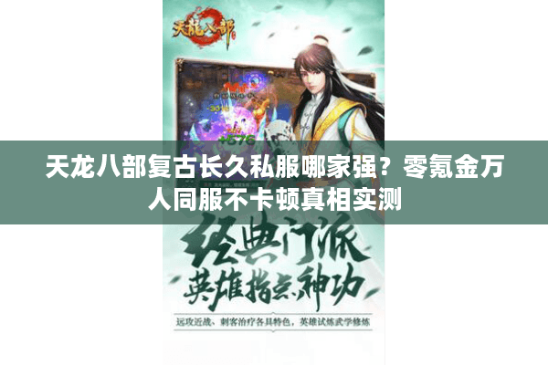 天龙八部复古长久私服哪家强？零氪金万人同服不卡顿真相实测