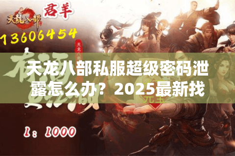 天龙八部私服超级密码泄露怎么办？2025最新找回方法实测