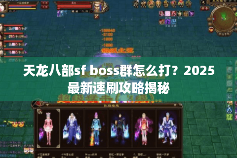 天龙八部sf boss群怎么打？2025最新速刷攻略揭秘