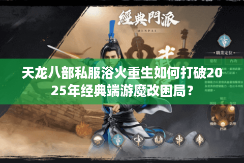 天龙八部私服浴火重生如何打破2025年经典端游魔改困局？