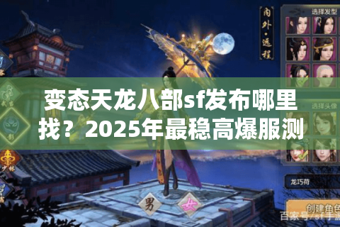 变态天龙八部sf发布哪里找？2025年最稳高爆服测评攻略