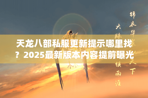 天龙八部私服更新提示哪里找？2025最新版本内容提前曝光