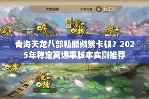 青海天龙八部私服频繁卡顿？2025年稳定高爆率版本实测推荐