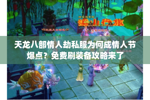 天龙八部情人劫私服为何成情人节爆点？免费刷装备攻略来了