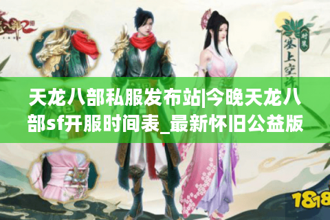 天龙八部私服发布站|今晚天龙八部sf开服时间表_最新怀旧公益版推荐