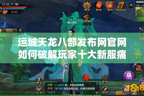 运城天龙八部发布网官网如何破解玩家十大新服痛点？