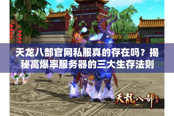 天龙八部官网私服真的存在吗？揭秘高爆率服务器的三大生存法则