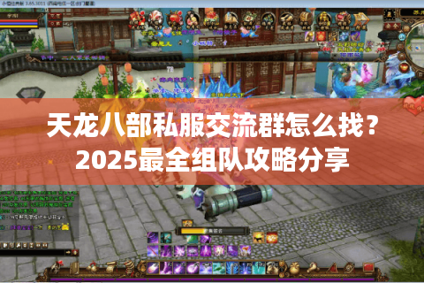 天龙八部私服交流群怎么找？2025最全组队攻略分享
