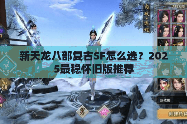新天龙八部复古SF怎么选?2025最稳怀旧版推荐 新天龙八部复古SF怎么选?2025最稳怀旧版推荐