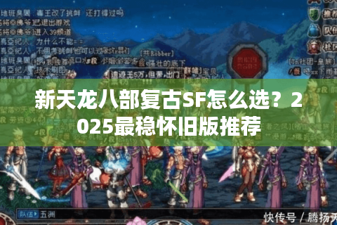新天龙八部复古SF怎么选？2025最稳怀旧版推荐