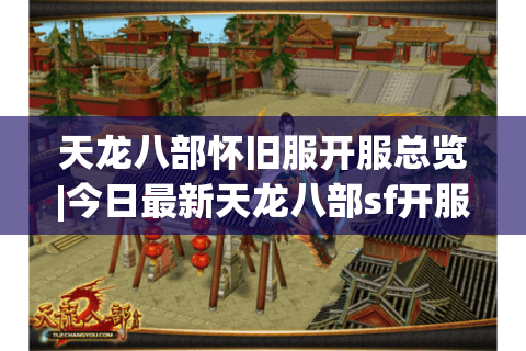 天龙八部怀旧服开服总览|今日最新天龙八部sf开服信息_私服推荐平台