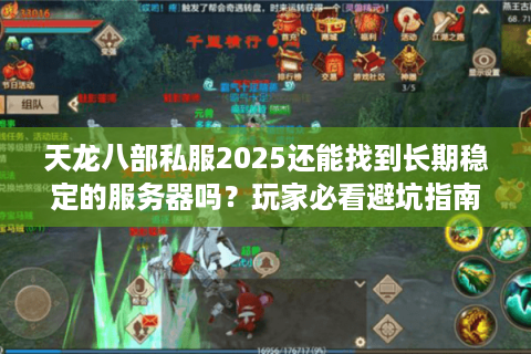 天龙八部私服2025还能找到长期稳定的服务器吗？玩家必看避坑指南