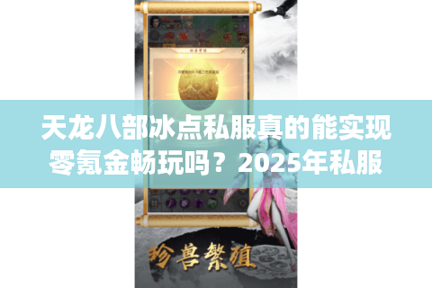 天龙八部冰点私服真的能实现零氪金畅玩吗？2025年私服避坑指南