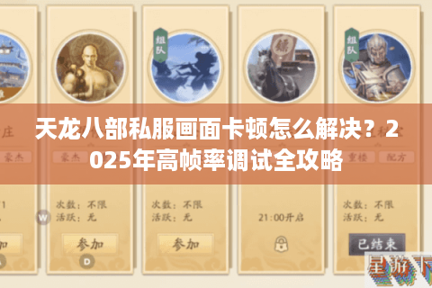 天龙八部私服画面卡顿怎么解决？2025年高帧率调试全攻略