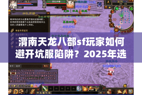 渭南天龙八部sf玩家如何避开坑服陷阱？2025年选服避雷指南