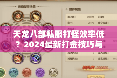 天龙八部私服打怪效率低？2024最新打金技巧与装备爆率解析