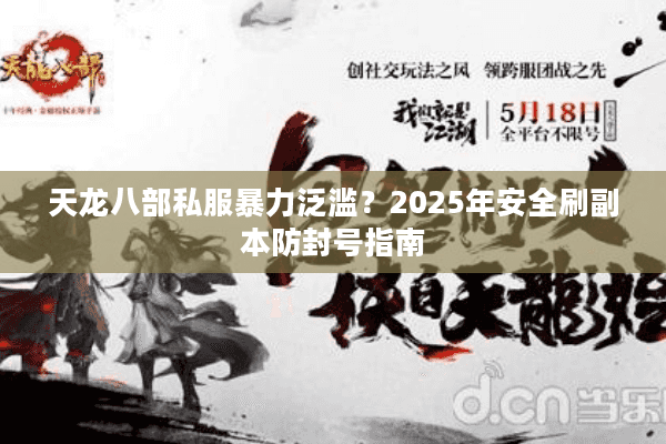 天龙八部私服暴力泛滥？2025年安全刷副本防封号指南