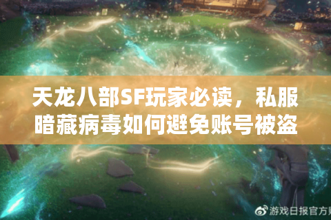 天龙八部SF玩家必读，私服暗藏病毒如何避免账号被盗？