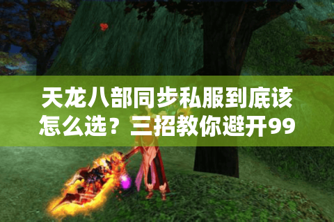 天龙八部同步私服到底该怎么选？三招教你避开99%的陷阱