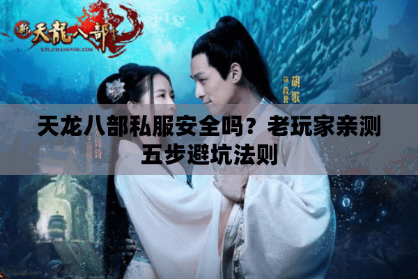天龙八部私服安全吗？老玩家亲测五步避坑法则