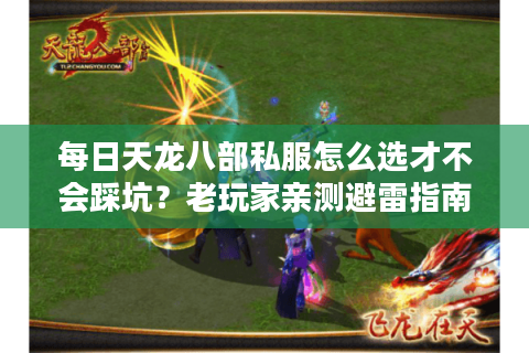 每日天龙八部私服怎么选才不会踩坑？老玩家亲测避雷指南