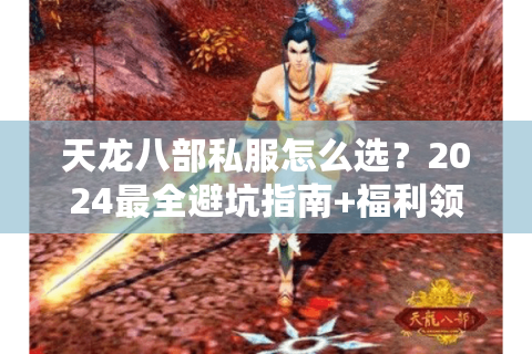 天龙八部私服怎么选?2024最全避坑指南+福利领取攻略 天龙八部私服怎么选?2024最全避坑指南+福利领取攻略