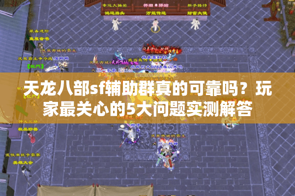 天龙八部sf辅助群真的可靠吗？玩家最关心的5大问题实测解答