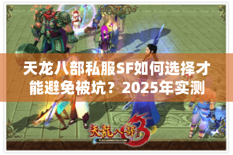 天龙八部私服SF如何选择才能避免被坑？2025年实测避坑指南