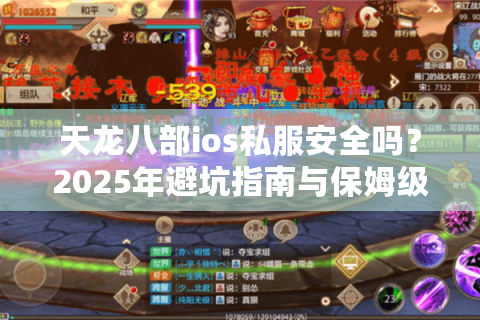 天龙八部ios私服安全吗?2025年避坑指南与保姆级安装教程 天龙八部ios私服安全吗?2025年避坑指南与保姆级安装教程