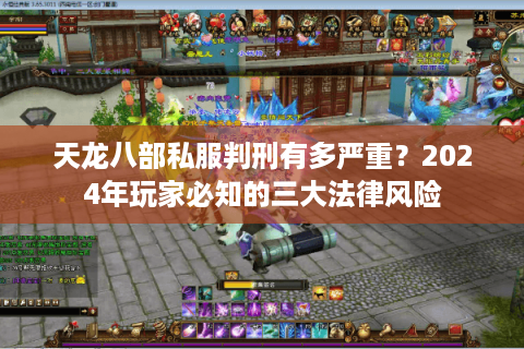 天龙八部私服判刑有多严重?2024年玩家必知的三大法律风险 天龙八部私服判刑有多严重?2024年玩家必知的三大法律风险