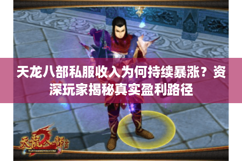 天龙八部私服收入为何持续暴涨？资深玩家揭秘真实盈利路径