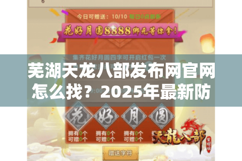 芜湖天龙八部发布网官网怎么找？2025年最新防骗攻略与资源下载指南