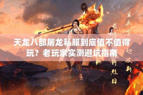 天龙八部屠龙私服到底值不值得玩？老玩家实测避坑指南