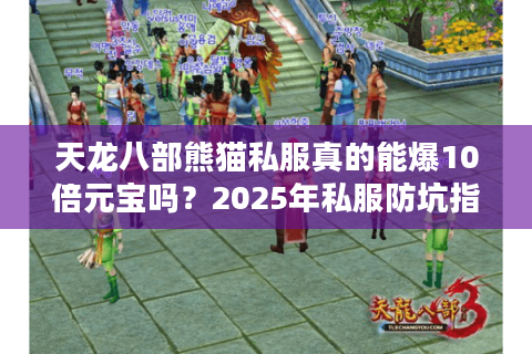 天龙八部熊猫私服真的能爆10倍元宝吗?2025年私服防坑指南 天龙八部熊猫私服真的能爆10倍元宝吗?2025年私服防坑指南