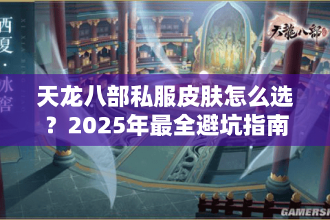 天龙八部私服皮肤怎么选？2025年最全避坑指南