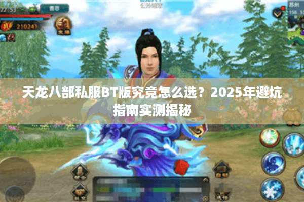 天龙八部私服BT版究竟怎么选？2025年避坑指南实测揭秘