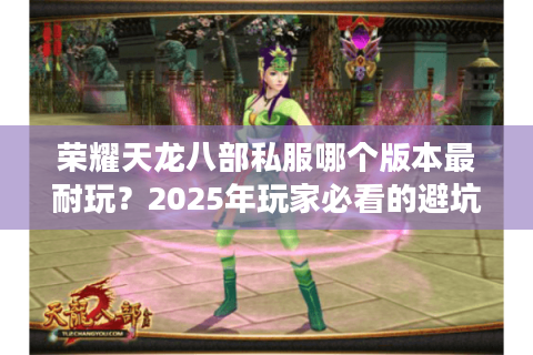 荣耀天龙八部私服哪个版本最耐玩？2025年玩家必看的避坑指南