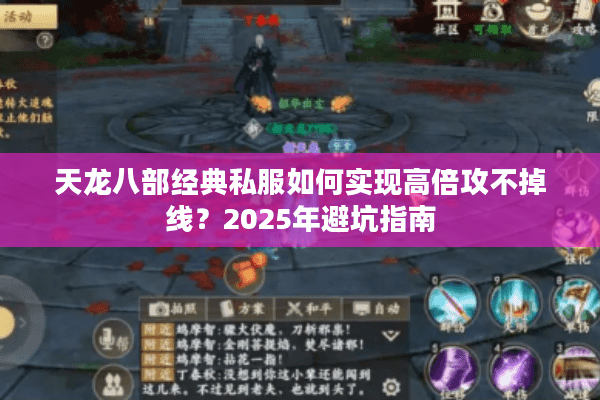 天龙八部经典私服如何实现高倍攻不掉线？2025年避坑指南